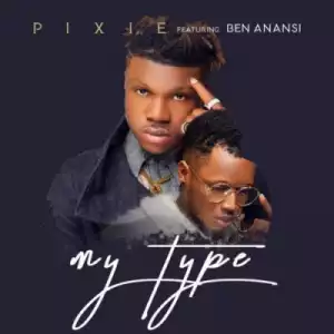Pixie - “My Type” f. Ben Anansi